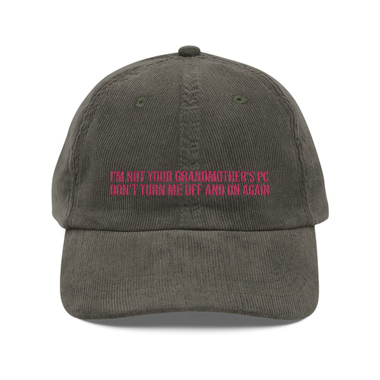 I'M NOT YOUR GRANDMOTHER'S PC DON'T TURN ME OFF AND ON AGAIN Vintage Corduroy Embroidered Cap