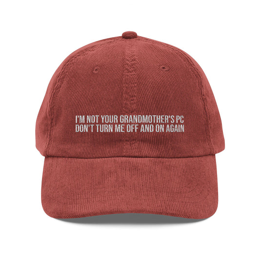 I'M NOT YOUR GRANDMOTHER'S PC DON'T TURN ME OFF AND ON AGAIN Vintage Corduroy Embroidered Cap