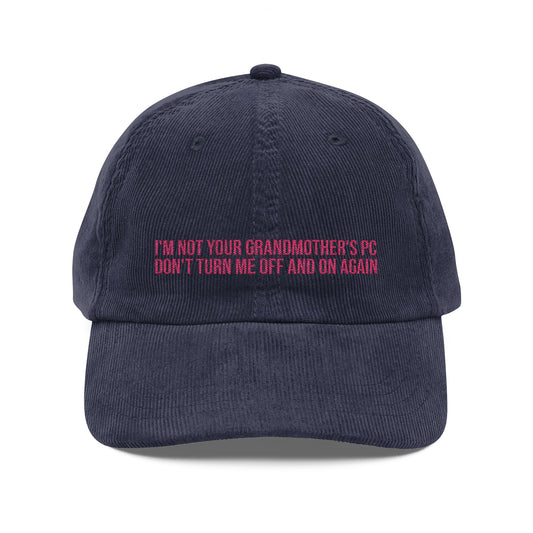 I'M NOT YOUR GRANDMOTHER'S PC DON'T TURN ME OFF AND ON AGAIN Vintage Corduroy Embroidered Cap