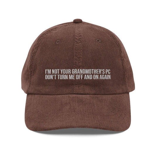I'M NOT YOUR GRANDMOTHER'S PC DON'T TURN ME OFF AND ON AGAIN Vintage Corduroy Embroidered Cap